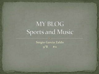 Sergio Garcia Zaldo 9°B	#11 MY BLOGSports and Music 