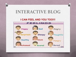 INTERACTIVE BLOG
 I CAN FEEL AND YOU TOO!!!
 
