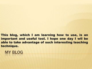 This blog, which I am learning how to use, is an
important and useful tool. I hope one day I wll be
able to take advantage of such interesting teaching
technique.

  MY BLOG
 