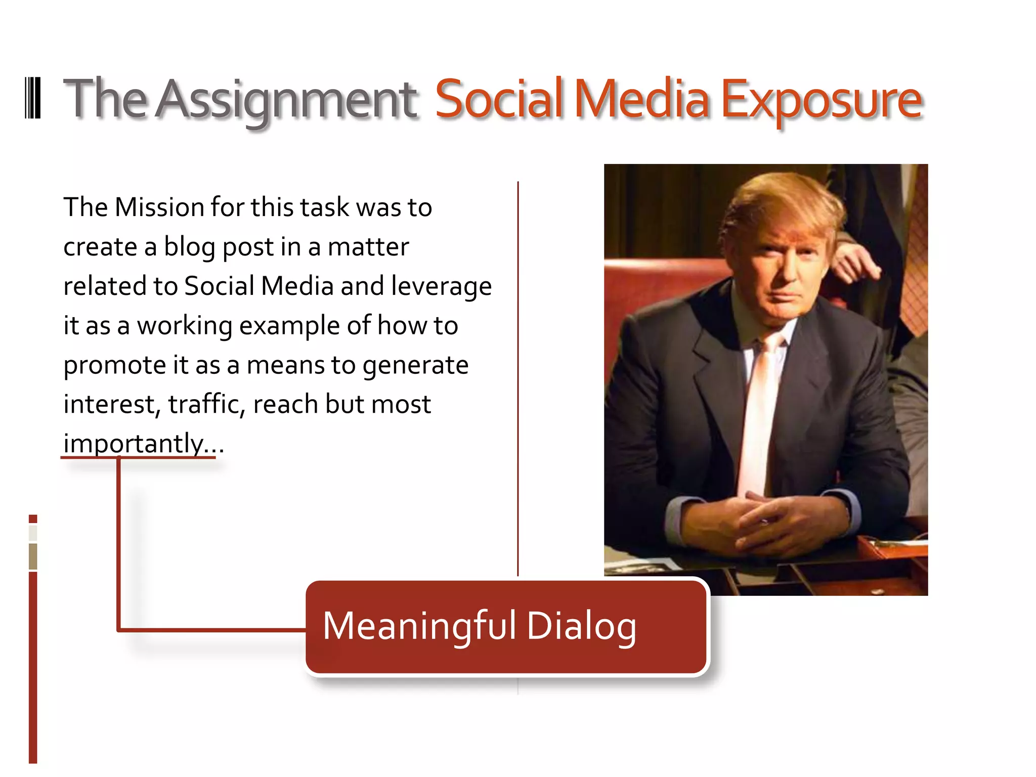 The Assignment Social Media ExposureThe Mission for this task was to create a blog post in a matter related to Social Media and leverage it as a working example of how to promote it as a means to generate interest, traffic, reach but most importantly…