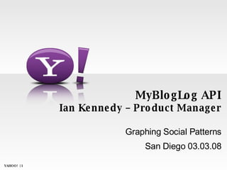 MyBlogLog API Ian Kennedy – Product Manager Graphing Social Patterns San Diego 03.03.08 