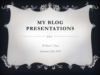 MY BLOG
PRESENTATIONS
William S. Díaz
September 22th, 2016
 