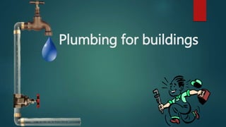 Plumbing for buildings
 