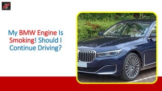 My BMW Engine Is
Smoking! Should I
Continue Driving?
 