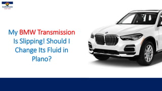 My BMW Transmission
Is Slipping! Should I
Change Its Fluid in
Plano?
 