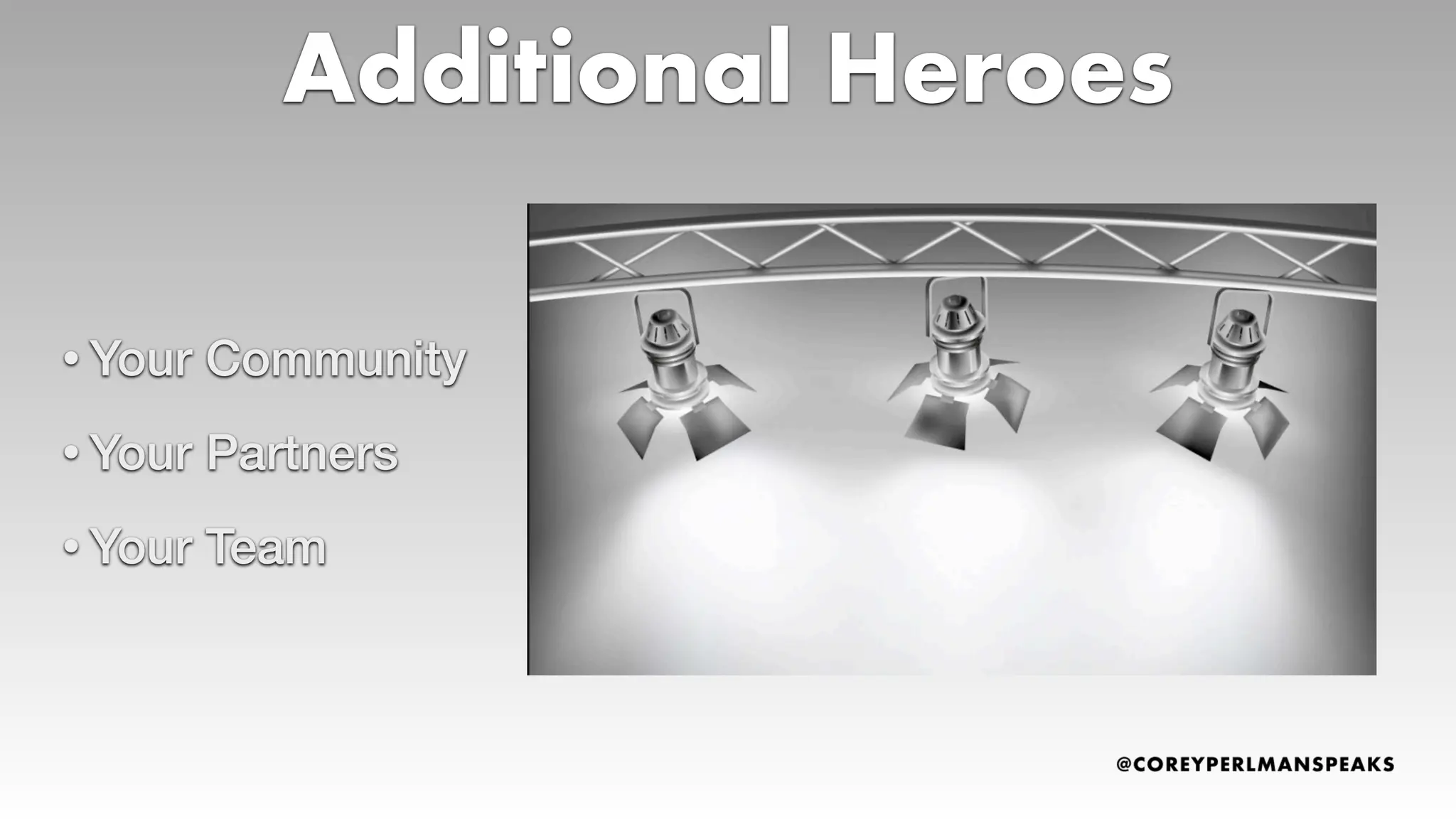 • Your Community
• Your Partners
• Your Team
Additional Heroes
 