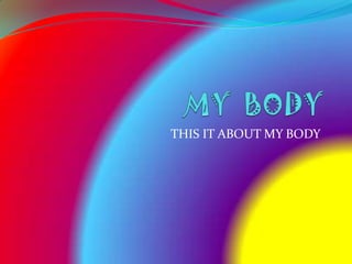 THIS IT ABOUT MY BODY
 
