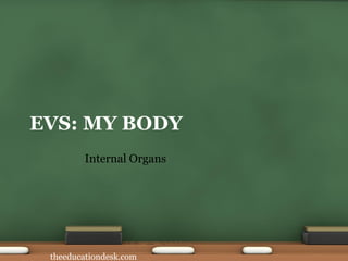 EVS: MY BODY
theeducationdesk.com
Internal Organs
 