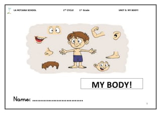 LA MITJANA SCHOOL 1ST
CYCLE 1st
Grade UNIT 5: MY BODY!
1
Name: ………………………….
MY BODY!
 