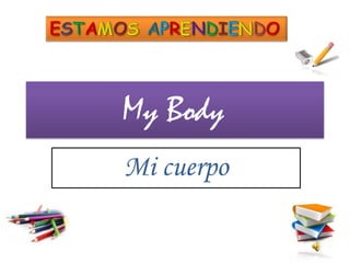 My Body
Mi cuerpo

 