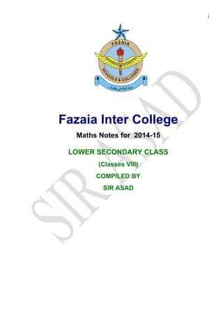 Fazaia Inter College 
Maths Notes for 2014-15 
LOWER SECONDARY CLASS 
(Classes VIII) 
COMPILED BY 
SIR ASAD 
1 
 