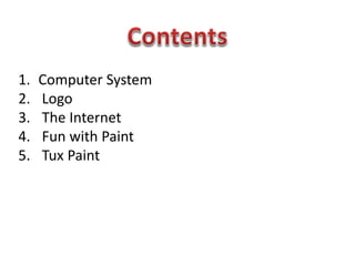 1. Computer System
2. Logo
3. The Internet
4. Fun with Paint
5. Tux Paint
 