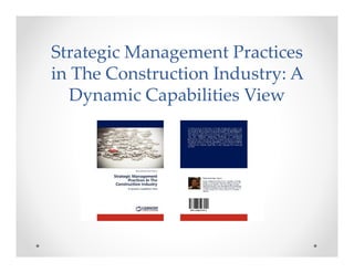 Strategic Management Practices 
in The Construction Industry: A 
   Dynamic Capabilities View
 