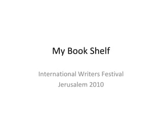 My Book Shelf International Writers Festival Jerusalem 2010 