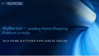 MyBorosil    - Leading Home Shopping
Platform in India

BUY HOME & KITCHEN APPLIANCES ONLINE
 