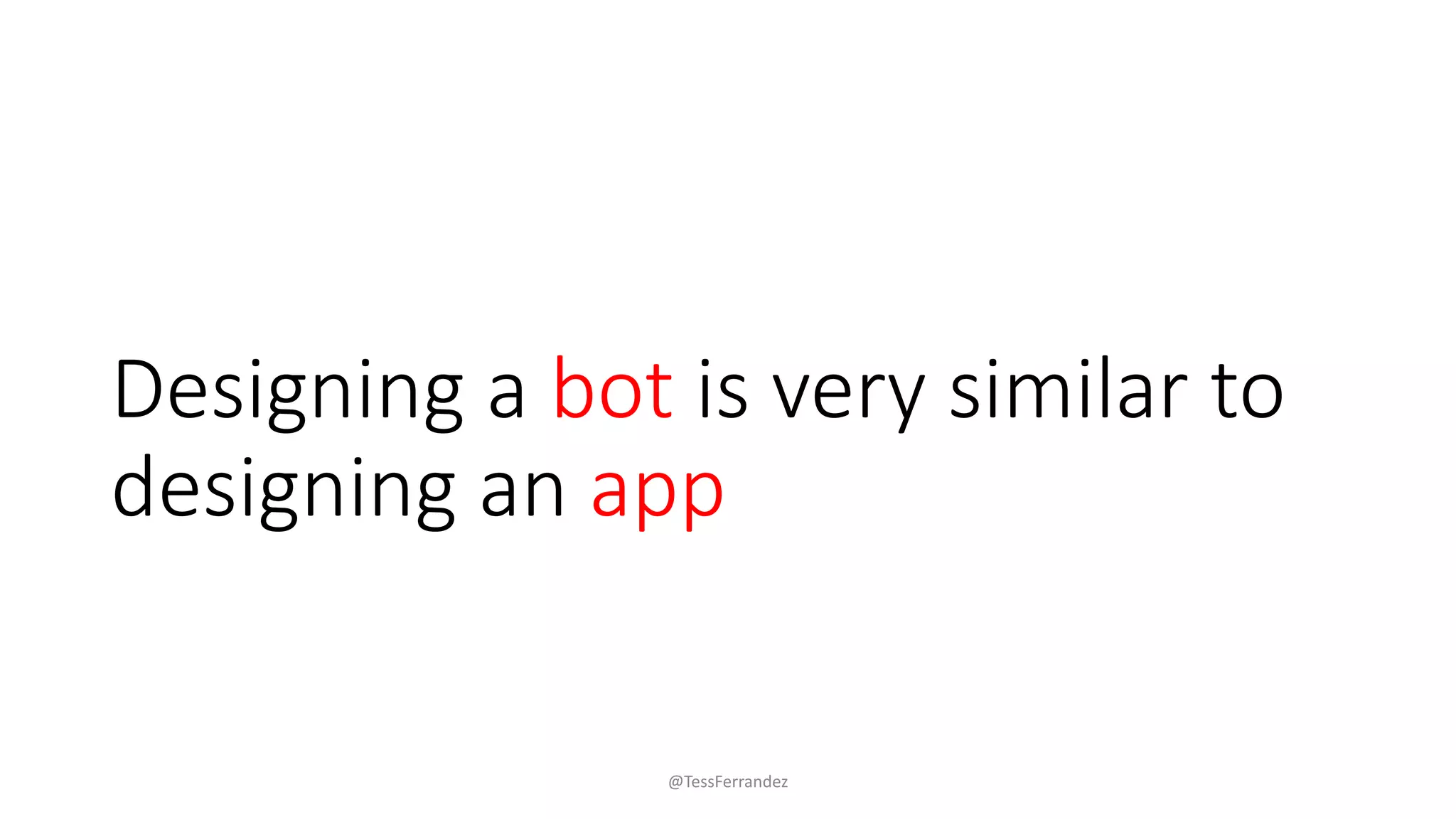 Designing a bot is very similar to
designing an app
@TessFerrandez
 