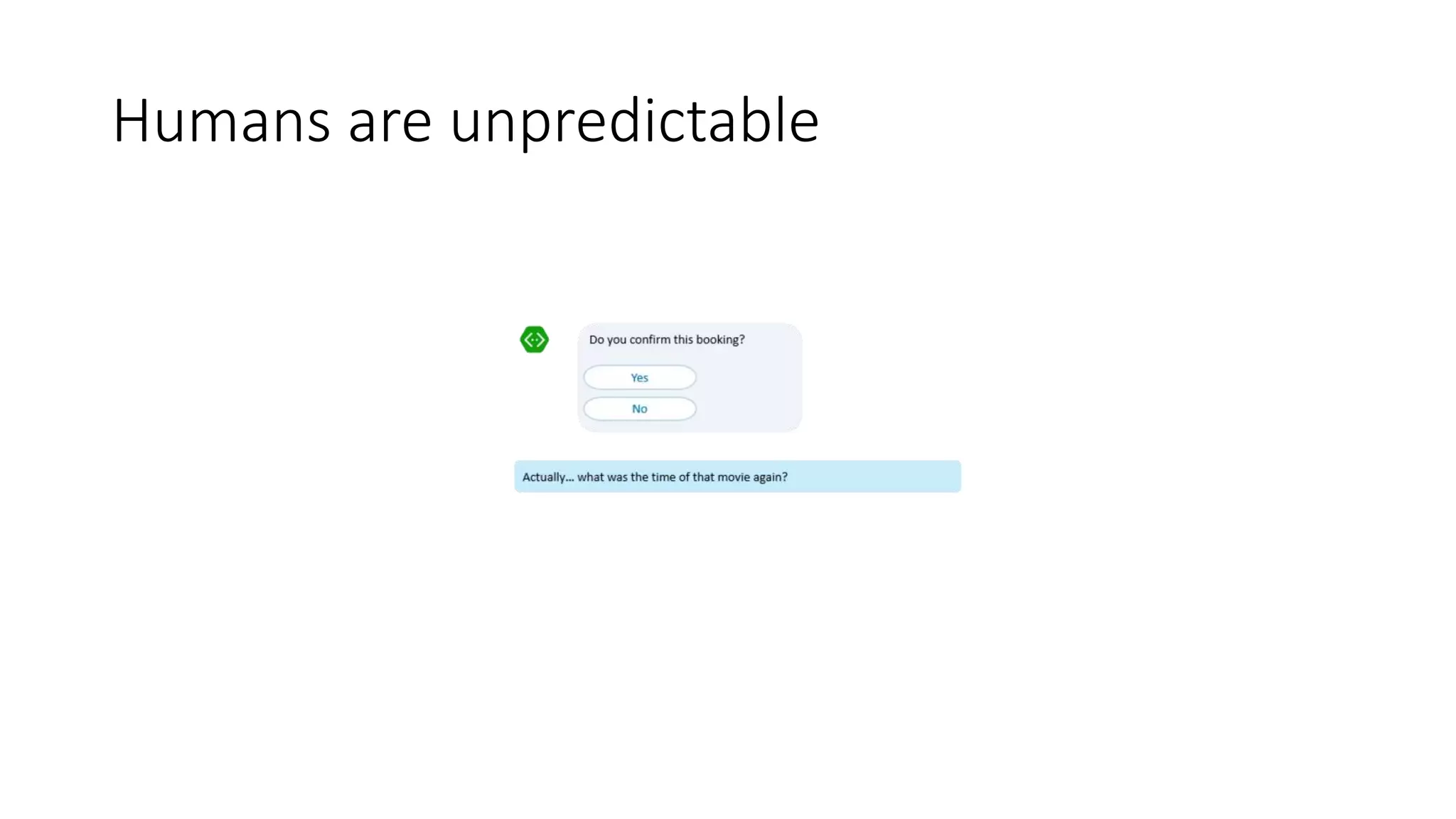 Humans are unpredictable
 