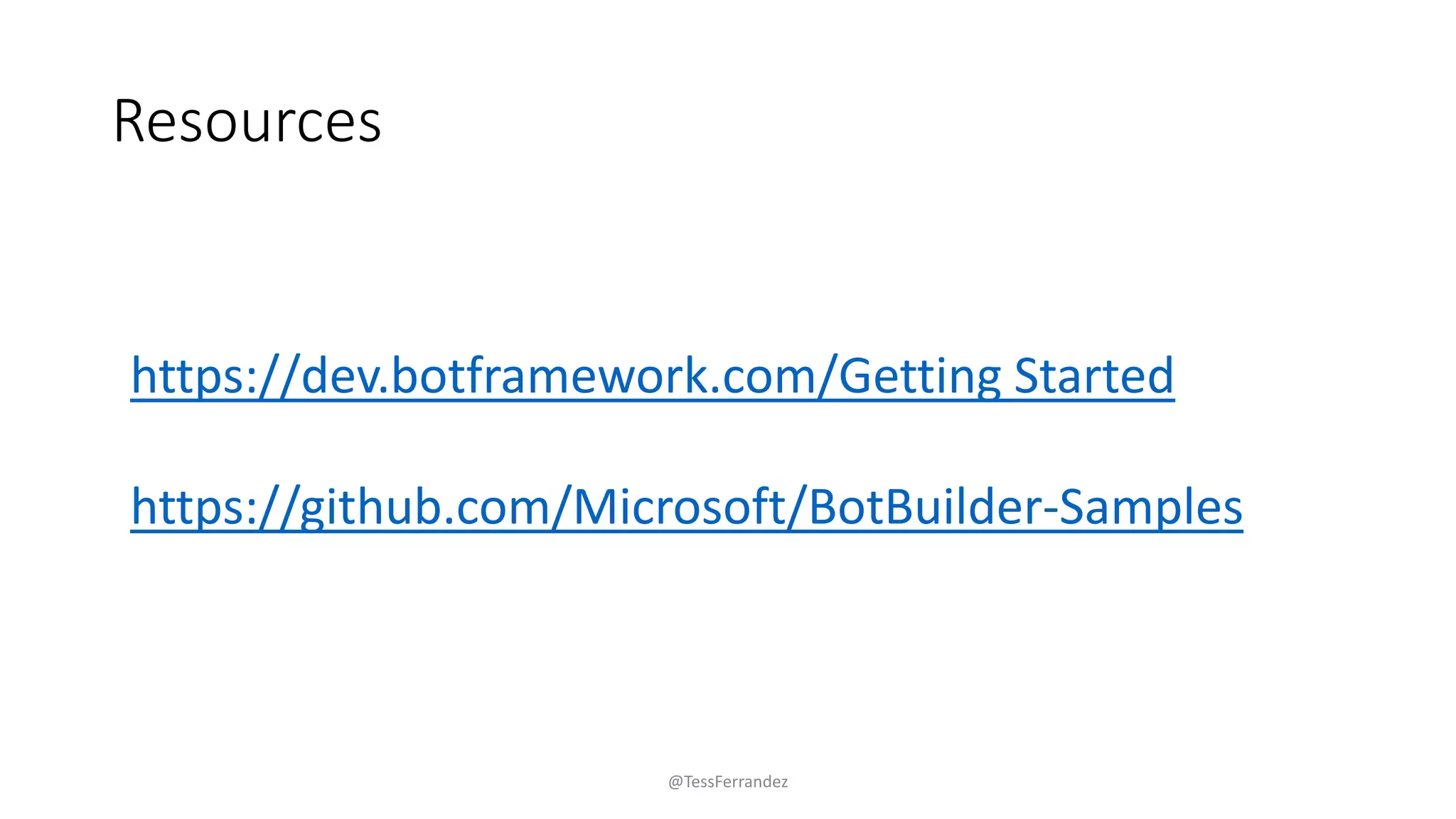 Resources
https://dev.botframework.com/Getting Started
https://github.com/Microsoft/BotBuilder-Samples
@TessFerrandez
 