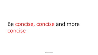 Be concise, concise and more
concise
@TessFerrandez
 