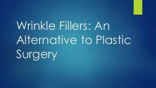Wrinkle Fillers: An 
Alternative to Plastic 
Surgery 
 