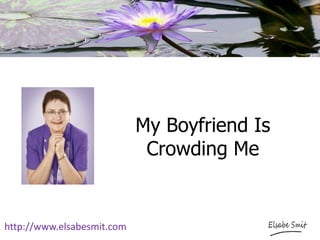 My Boyfriend Is
Crowding Me
http://www.elsabesmit.com
 