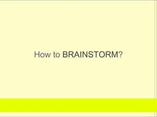 How to BRAINSTORM?
 