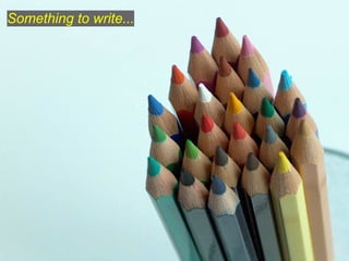 Something to write...
 