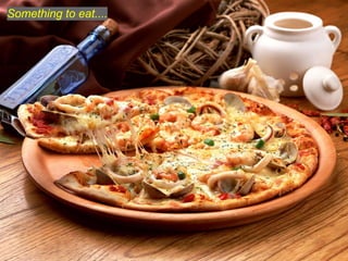 Something to eat....
 