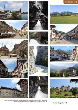 MyBrainMagazine • 15
GEOGRAFIA
Stein am Rhein (cantão de Sschaffhausen) x5, desfiladeiro do rio Aare (cantão de
Berna) x4, Gruyères (cantão de Friburgo – igreja e castelo) x5.
 
