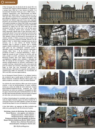 18 • MyBrainMagazine
GEOGRAFIA
Reichstag, cúpula do Reichstag, Ilha dos Museus,
Neues Museum – arte egípcia, arte islâmica —
Pergamonmuseum, Palácio Assírio —
Pergamonmuseum, Aleppo Zimmer —
Pergamonmuseum, Neue Synagogue de Berlim,
Kaiser-Wilhelm-Gedächtnis-Kirche, SONY Center,
Berliner Dom e Berliner Fernsehturm,
Alexanderplatz, Checkpoint Charlie (x2).
A Neue Synagoge data da década de 60 do século XIX e foi
concebida pelo arquiteto Eduard Knoblauch. O Tiergarten é
o parque maior (200 ha) e mais famoso de Berlim. É na
movimentada Potsdamer Plath que está o SONY Center, o
complexo arquitetónico mais impressionante de Berlim,
desenhado por Helmut Jahn, com uma estrutura de aço e
vidro que cobre a praça interior. O Reichstag foi construído
para albergar o parlamento e foi construído em 1884 e 1894,
financiado com dinheiro pago pela França como reparação
de guerra, por um projeto neo-renascentista de Paul Wallot.
Teve poderes limitados no II Reich (1871-1918), mas um papel
mais preponderante com a República de Weimar (1919-1933).
Subsistirá no regime nazi até 1942, ainda que de modo
meramente formal. Nos nossos dias e até há bem pouco
tempo, o Parlamento alemão esteve instalado em Bona,
tendo regressado a Berlim após 12 anos decorridos sobre a
reunificação alemã. O facto mais conhecido na história desta
instituição ocorreu na noite de 27 para 28 de fevereiro de
1933, quando o Palácio do Reichstag foi devastado por um
violento incêndio. A Polícia acusou de forma leviana, mas
preparada, um jovem comunista holandês, Marinus van der
Lubbe (n. 1909 - m. 1933). Hitler, instalado havia um mês no
Governo, com os seus esbirros do Partido Nacional-
Socialista, logo se apressou a declarar que o incêndio
naquele símbolo emblemático de Berlim e do povo alemão
fazia parte de uma combinação comunista contra a
Alemanha, visando a anarquia. Neste contexto, explorando a
situação, Hitler força, a 28 de fevereiro de 1933, o
presidente do Reich, o marechal Hindemburg, a impor o
regime de exceção no país. A Polícia, no terreno, por seu
turno, prende o ex-chefe parlamentar dos comunistas do
Reichstag (Torgler), bem como alguns estrangeiros seus
correligionários, julgados entre setembro e dezembro de
1933, em Leipzig. Um dos estrangeiros, o búlgaro Dimitrov,
afirmou categoricamente ser inocente, contrariando o seu
acusador, Goering, e denunciando os nazis como autores do
pasto de chamas que envolveu o Reichstag. Foi ainda mais
longe ao dizer que essa intervenção nazi visava a
desmoralização e destruição da esquerda, principalmente a
comunista.Van Lubbe foi executado. Foi reconstruído em
1957 e em 1995, com uma cúpula moderna.
Era no Checkpoint Charlie (Charlie é C no alfabeto fonético
dos aviadores) que se podia passar de Berlim Leste para
Berlim Ocidental. O Jüdisches Museum, Museu Judeu, é um
edifício moderno, revestido o a zinco, de Daniel Libeskind.
Ao contrário do centro histórico, Mitte, que estava na parte
oriental, a zona de Kurfürstendamm, na parte ocidental,
tornou-se o centro da cidade do setor americano. A Igreja
Kaiser-Wilhelm-Gedächtnis-Kirche, projetada por Franz
Schwechten em estilo neo-românico e consagrada em 1895,
foi quase toda destruída pelos bombardeamentos em 1943.
Em 1961, Egon Eiermann desenhou uma nova igreja octogonal
em vidro azul, com uma nova torre sineira separada.
O Schloss Charlottenburg foi concebido como residência de
verão de Sophie Charlotte, esposa do eleitor Friedrich III. A
construção iniciou-se em 1695 segundo o projeto de Johann
Arnold Nering. Depois foi alvo de ampliações e restaurações.
A East Side Gallery, um segmento do Muro de Berlim que
ainda resta, possui graffitis de 118 artistas de 21 países.
fósforo. O fósforo é um nutriente essencial para as proteínas
vegetais e crescimento.
Ora, os nutrientes estão em falta nos solos da Amazónia.
Estão presos nas próprias plantas. A matéria orgânica
 