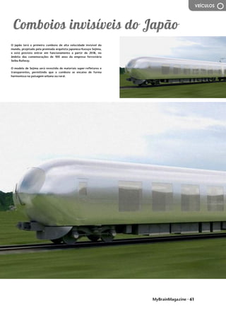 MyBrainMagazine • 61
VEÍCULOS
O Japão terá o primeiro comboio de alta velocidade invisível do
mundo, projetado pela premiada arquiteta japonesa Kazuyo Sejima,
e está previsto entrar em funcionamento a partir de 2018, no
âmbito das comemorações de 100 anos da empresa ferroviária
Seibu Railway.
O modelo de Sejima será revestido de materiais super-refletores e
transparentes, permitindo que o comboio se encaixe de forma
harmoniosa na paisagem urbana ou rural.
Publicado 1st Ju
influência dos partidos comunistas devido às dificuldades do pós-
guerra. O presidente Truman, alarmado com a situação, tratou de
proclamarem as necessidades da América conter o avanço
comunista em todas as frentes (política de contenção), quer
através de intervenções militares quer de ajuda económica. A
doutrina Truman levou os EUA a proporem aos países europeus um
plano de auxílio financeiro, o Plano Marshall - destinado a promover
a recuperação económica e a estabilidade política, Aumentando o
poder de compra dos europeus ocidentais, beneficiando o próprio
comércio americano. Consolida-se assim o bloco ocidental, liderado
pelos EUA. A reação soviética não se fez esperar e em 1947 é criado
o Kominform, organismo que superintendia a ação dos partidos
comunistas de todo mundo, com sede em Moscovo, e, em 1949, em
resposta ao plano Marshall, a União Soviética instituiu o Comecon, a
fim de incentivar a cooperação económica com os novos estados
comunistas. Consolida-se assim o bloco de Leste, liderado pela
URSS.
O
antagonismo dos dois blocos desencadeou um clima de
profunda tensão e de inúmeros conflitos. As duas superpotências
nunca ousaram confrontar-se diretamente, a razão da guerra ter
demorado quase meio século, por isso é que se chamou a este
período Guerra Fria. Cada superpotência procurava dispor de uma
força cada vez mais destruidora de modo a tornar-se superior à sua
rival, o equilíbrio do terror, que acabou por evitar a guerra.
A escalada militar centrou-se na corrida às armas
nucleares e na militarização dos dois blocos. Em 1949, os soviéticos
conseguiram pela primeira vez na bomba atómica, graças a um
casal de espiões soviéticos, O casal Rosenberg, infiltrado nos EUA,
ficando a par dos americanos. Dois anos depois, os americanos
fabricaram a primeira bomba de hidrogénio (500 vezes mais
potente que a de Hiroshima) e, passado seis meses, a URSS igualava-
os. A partir de então, com a construção de mísseis de médio e longo
alcance, o terror nuclear não parou de aumentar. Entretanto, em
1949, os EUA formaram, com o Canadá e os seus aliados europeus, a
organização do tratado do Atlântico Norte (NATO), Cujo objetivo
era dotar o bloco ocidental com uma poderosa estrutura militar. Em
1955, a URSS estabeleceu o Pacto de Varsóvia, com os países
comunistas europeus. Os EUA e a URSS alargaram ainda as alianças a
outros países, ficando praticamente todo mundo envolvido no
antagonismo bipolar.
Os serviço secretos (A CIA americana e o KGB soviético),
além de atividades de espionagem, exerciam uma vigilância
permanente no interior dos próprios países. Na URSS e no Leste
europeu, os que se opunham a Estaline foram alvo de violenta
repressão. Nos EUA, uma campanha anticomunista, conduzida pelo
senador McCarthy, perseguiu milhares de cidadãos por praticarem
atividades antiamericanas - o macarthismo. desafio consistia em
cobrir o edifício com uma dimensão próxima do Panteão de Roma
 