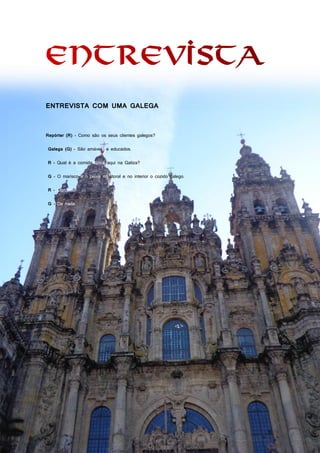 9
ENTREVISTA COM UMA GALEGA
Repórter (R) - Como são os seus clientes galegos?
Galega (G) - São amáveis e educados.
R - Qual é a comida típica aqui na Galiza?
G - O marisco e o peixe no litoral e no interior o cozido galego.
R - Obrigado!
G - De nada.
 