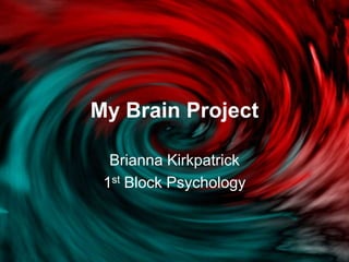 My Brain Project Brianna Kirkpatrick 1st Block Psychology 