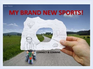 MY BRAND NEW SPORTS!




       CONNECT & COMBINE
 