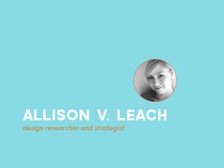 Allison v. Leach
design researcher and strategist
 
