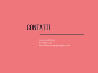 Contatti
Alessandro Giagnoli
Cell. 3316165694
Email: alessandro.giagnoli@gmail.com
 