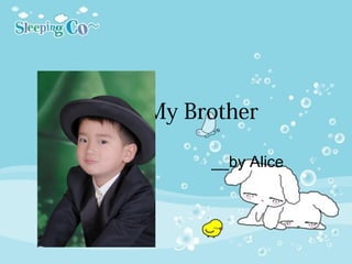 My Brother
__by Alice
 
