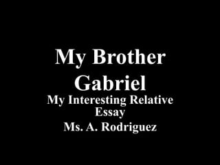 My Brother Gabriel My Interesting Relative Essay Ms. A. Rodriguez 