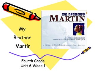 Fourth GradeFourth Grade
Unit 6 Week 1Unit 6 Week 1
My
Brother
Martin
 