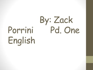 By: Zack
Porrini Pd. One
English
 