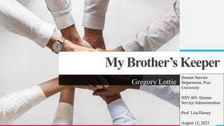 MyBrother’s Keeper
Gregory Lottie
Human Service
Department, Post
University
HSV 405: Human
Service Administration
Prof. Lisa Hersey
August 13, 2023
 