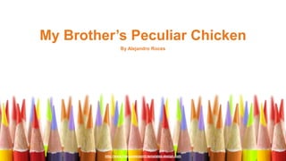 http://www.free-powerpoint-templates-design.com
My Brother’s Peculiar Chicken
By Alejandro Roces
 