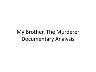 My Brother, The Murderer
Documentary Analysis
 