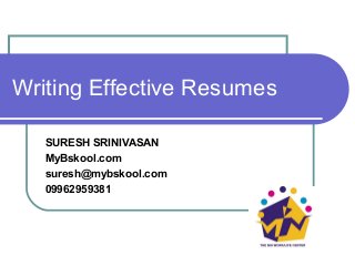 Writing Effective Resumes
SURESH SRINIVASAN
MyBskool.com
suresh@mybskool.com
09962959381

 