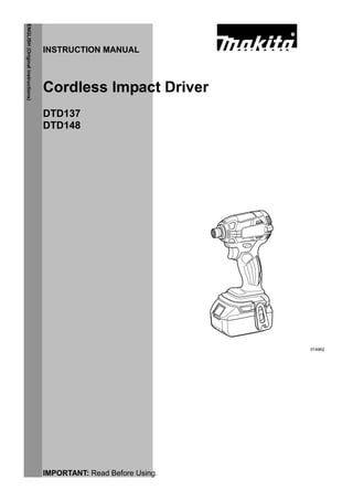 1
ENGLISH(Originalinstructions)
INSTRUCTION MANUAL
IMPORTANT: Read Before Using.
Cordless Impact Driver
DTD137
DTD148
014962
 