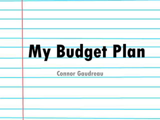 My Budget Plan
Connor Gaudreau
 