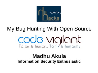 My Bug Hunting With Open Source
Madhu Akula
Information Security Enthusiastic
 