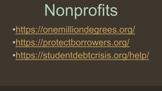 Nonprofits
•https://onemilliondegrees.org/
•https://protectborrowers.org/
•https://studentdebtcrisis.org/help/
 