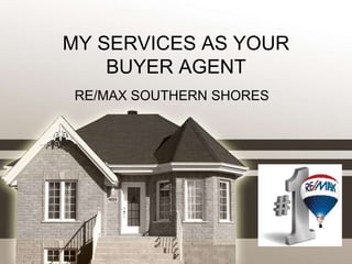 MY SERVICES AS YOUR
    BUYER AGENT
 RE/MAX SOUTHERN SHORES
 