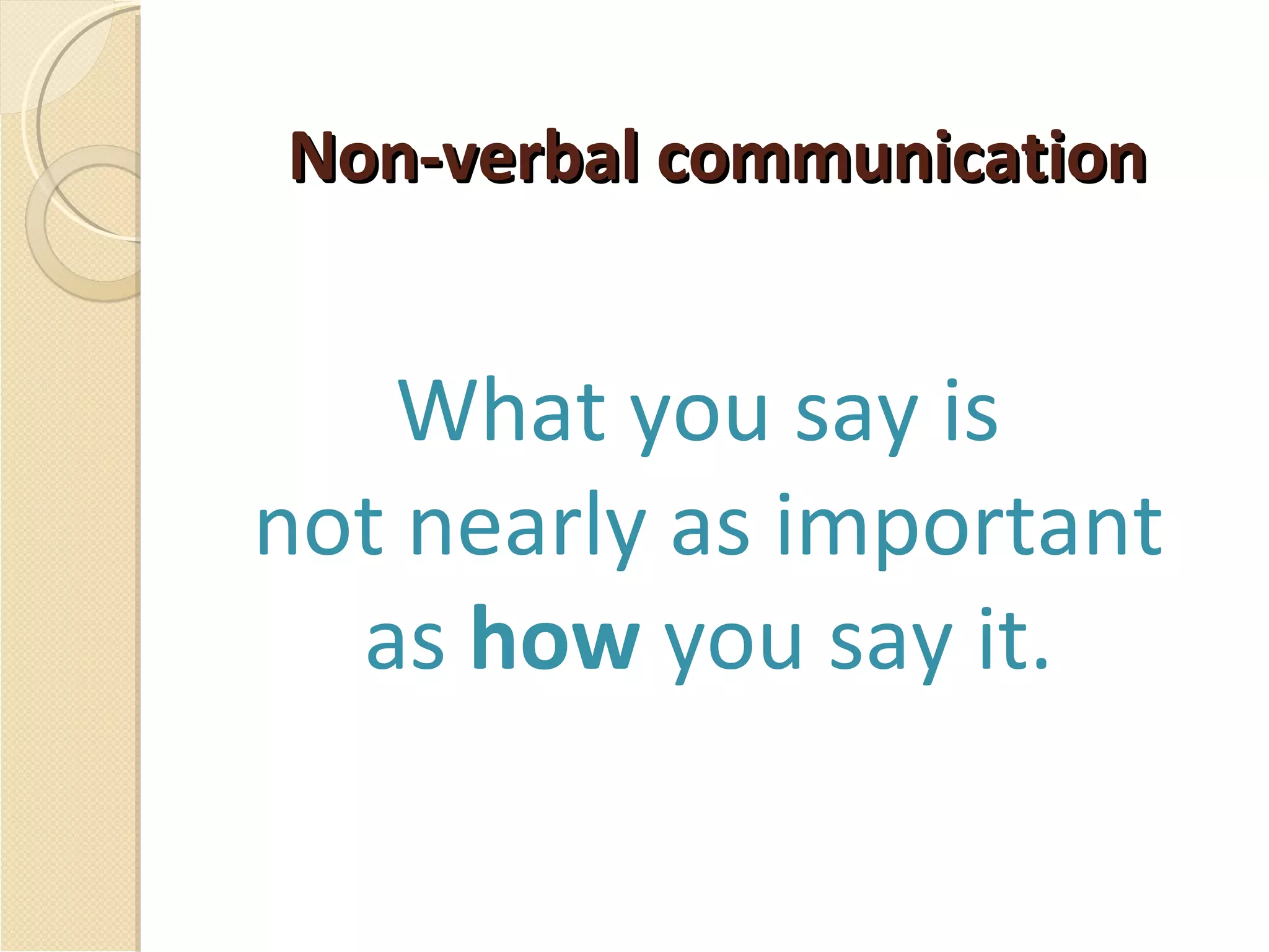 Non-verbal communication What you say is  not nearly as important as  how  you say it. 